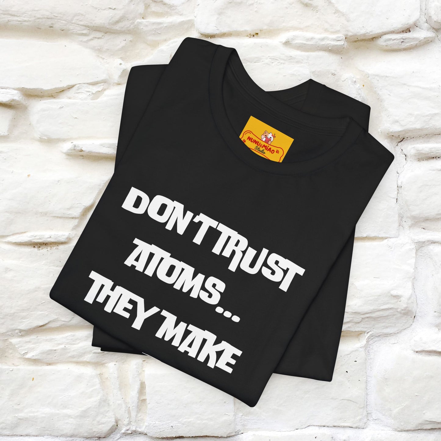 “Don’t trust atoms… they make up everything.” | Cat T-Shirt | Front & Back Design | Nunu&Miao Studio