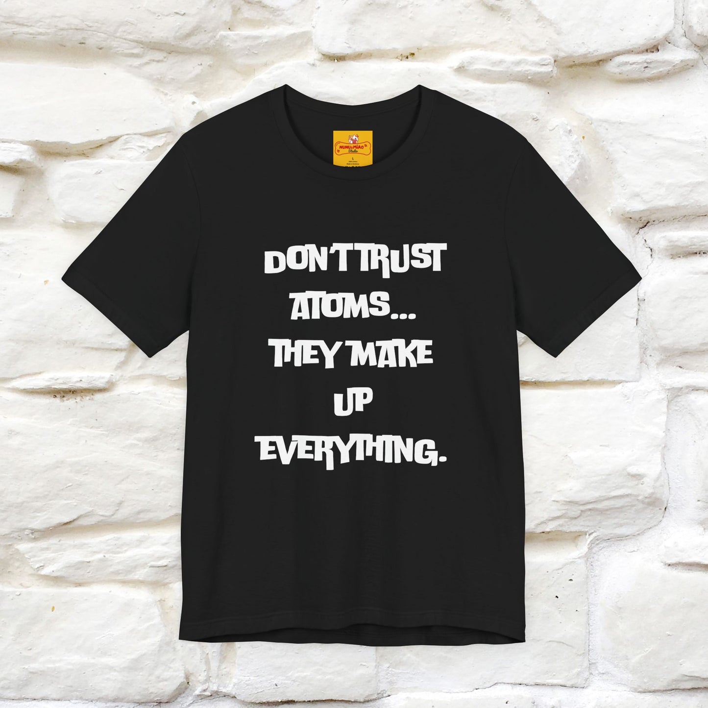 “Don’t trust atoms… they make up everything.” | Cat T-Shirt | Front & Back Design | Nunu&Miao Studio