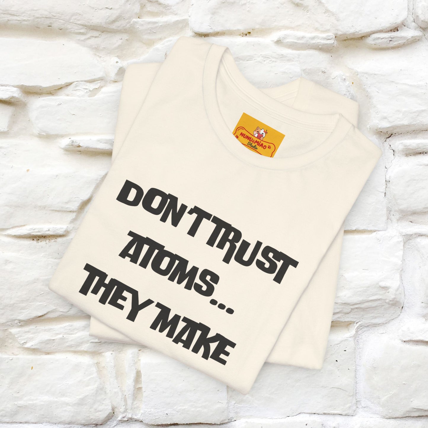 “Don’t trust atoms… they make up everything.” | Cat T-Shirt | Front & Back Design | Nunu&Miao Studio