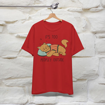 It’s Too Peopley Outside Cat T-Shirt for Men & Women | 100% Cotton* Funny Tee