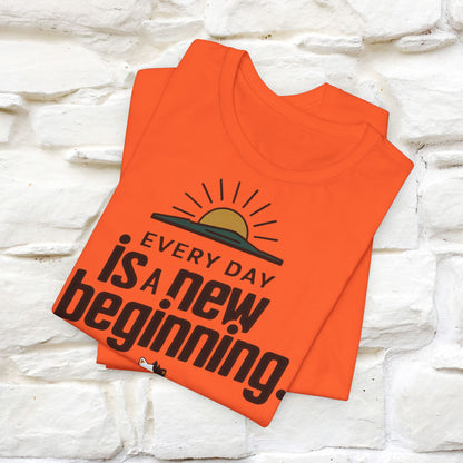 Everyday Is a New Beginning T-Shirt for Men & Women | 100% Cotton* Inspirational Tee