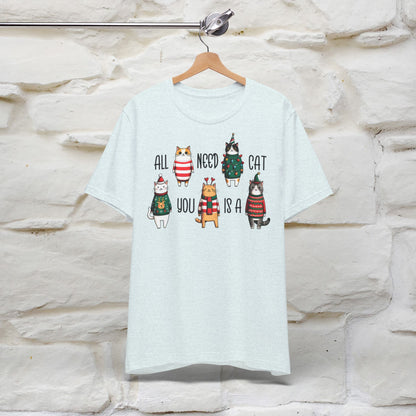 All You Need Is A Cat | Festive Cat Christmas Shirt for Men & Women | 100% Cotton*