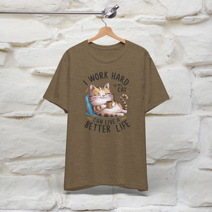 I Work Hard So My Cat Can Have a Better Life | Funny Shirt for Men & Women | 100% Cotton