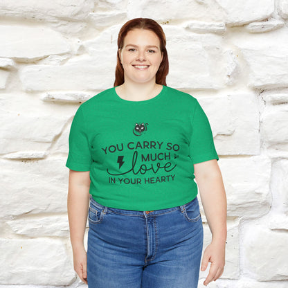 "You Carry So Much Love In Your Heart" T-shirt for Men & Women | 100% Cotton*