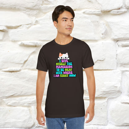 "I Give Myself Permission to Be Okay With Where I Am Right Now T-Shirt for Men & Women | 100% Cotton* Inspirational Tee"