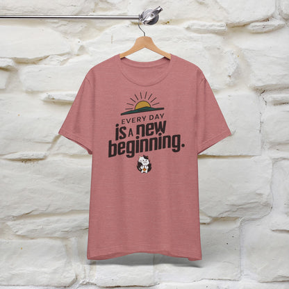 Everyday Is a New Beginning T-Shirt for Men & Women | 100% Cotton* Inspirational Tee