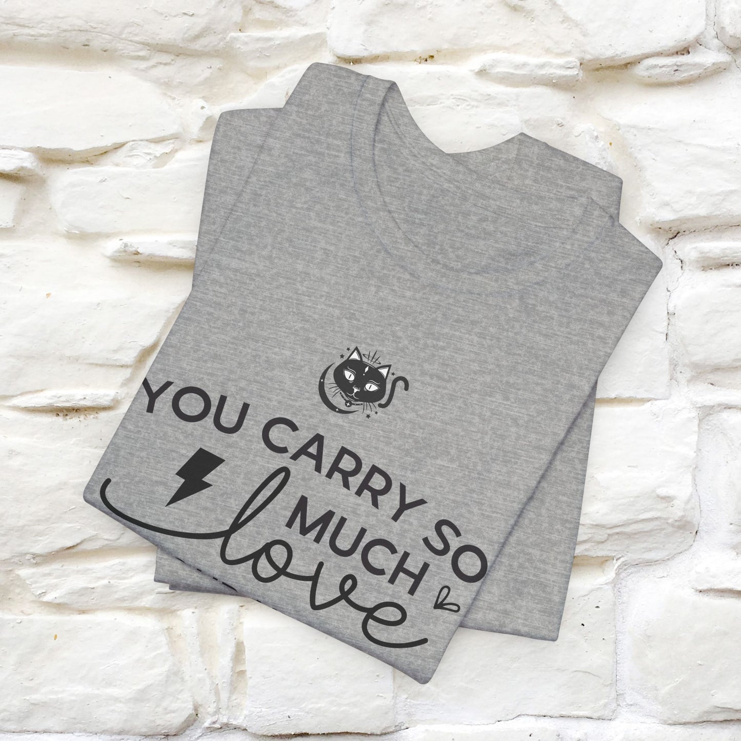 "You Carry So Much Love In Your Heart" T-shirt for Men & Women | 100% Cotton*