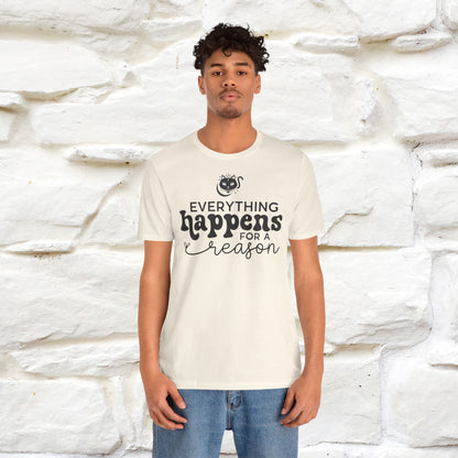 "Everything Happens for a Reason" T-shirt for Men & Women | 100% Cotton*