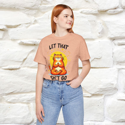 "Let That Sh*t Go" Cat T-Shirt for Men & Women | 100% Cotton* | Funny Tee 🐾