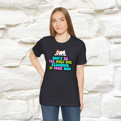 "Don’t Be the Only One Standing in Your Own Way T-Shirt for Men & Women | 100% Cotton* Motivational Tee"