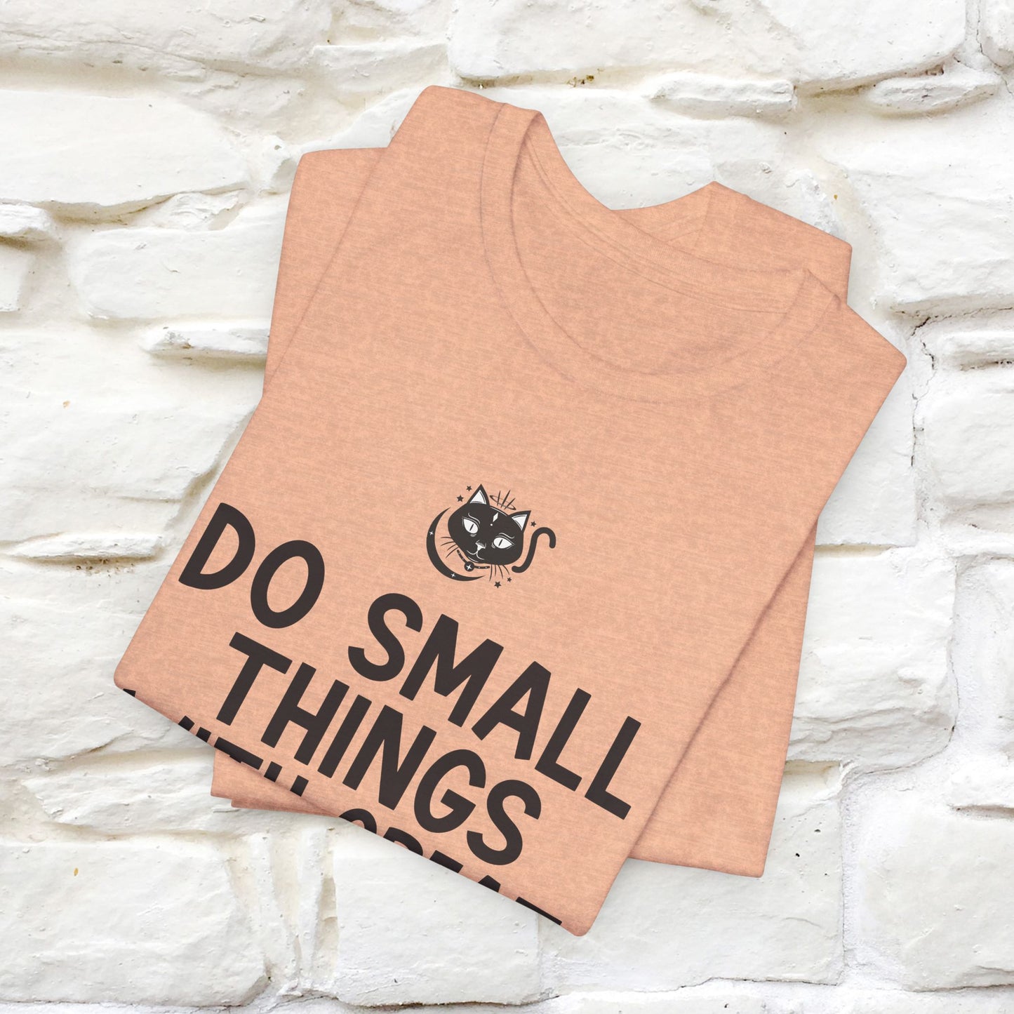 "Do Small Things With Great Love" T-shirt for Men & Women | 100% Cotton*