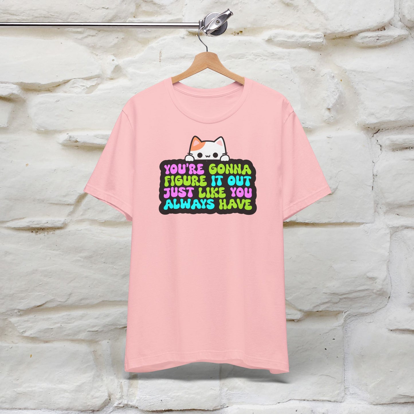 "You Are Gonna Figure It Out Just Like You Always Have" T-shirt for Men & Women | 100% Cotton*