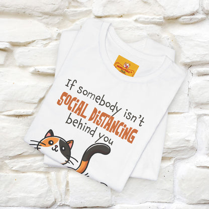 ''If Somebody Isn't Socila Distancing ...'' | Cat T-Shirt  | Nunu&Miao Studio