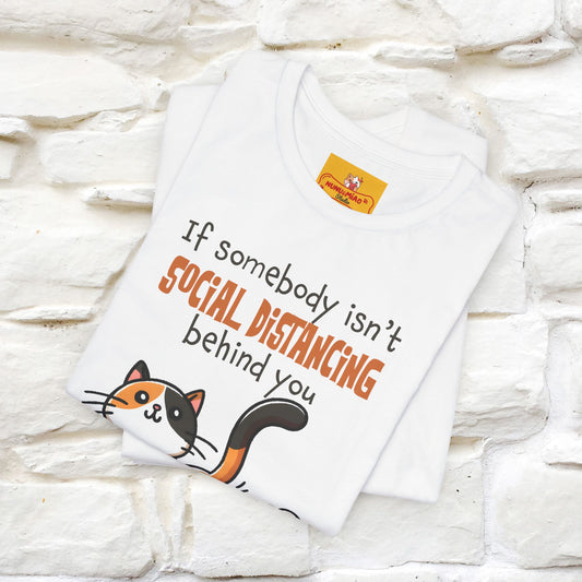 ''If Somebody Isn't Socila Distancing ...'' | Cat T-Shirt  | Nunu&Miao Studio