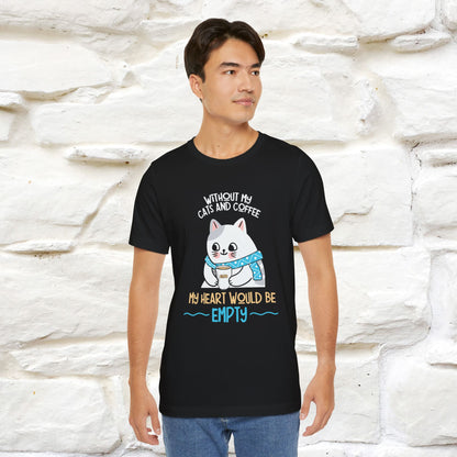 "Without My Cats and Coffee, My Heart Would Be Empty" Cat T-shirt for Men & Women | 100% Cotton* 🐾 | Cozy Cat Lover Tee