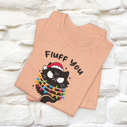 Fluff You, You Fluffin Fluff | Cattitude Cat Christmas Shirt for Men & Women | 100% Cotton*