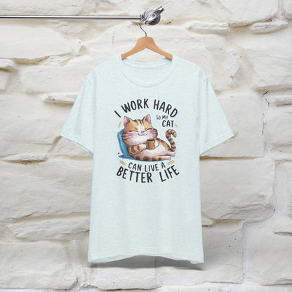 I Work Hard So My Cat Can Have a Better Life | Funny Shirt for Men & Women | 100% Cotton