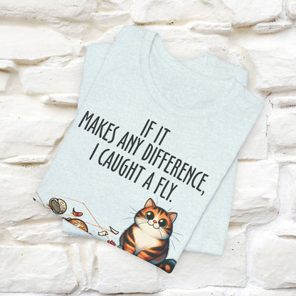 "If It Makes Any Difference, I Caught A Fly" Funny Cat T-Shirt for Men & Women | 100% Cotton 🐾