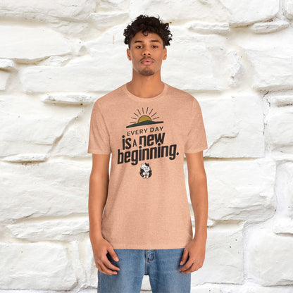 Everyday Is a New Beginning T-Shirt for Men & Women | 100% Cotton* Inspirational Tee