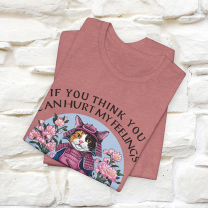 "If You Think You Can Hurt My Feelings - You Are Right" T-Shirt for Men & Women | 100% Cotton*