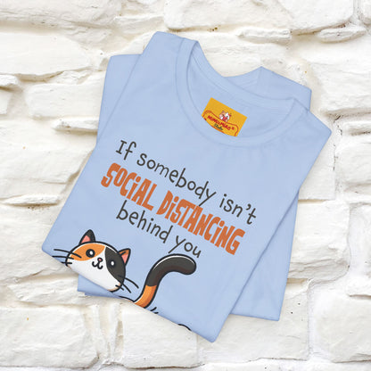 ''If Somebody Isn't Socila Distancing ...'' | Cat T-Shirt  | Nunu&Miao Studio