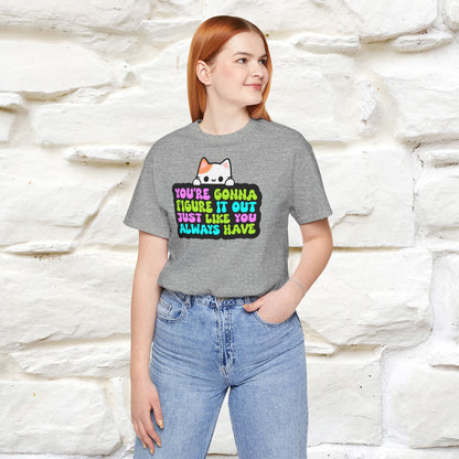 "You Are Gonna Figure It Out Just Like You Always Have" T-shirt for Men & Women | 100% Cotton*