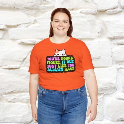 "You Are Gonna Figure It Out Just Like You Always Have" T-shirt for Men & Women | 100% Cotton*