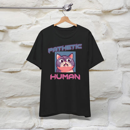 Pathetic Human Cat T-Shirt for Men & Women | 100% Cotton* Funny & Sassy Tee