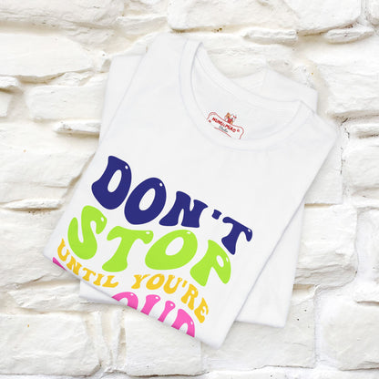 "Don't Stop Until You're Proud" T-shirt for Men & Women | 100% Cotton*