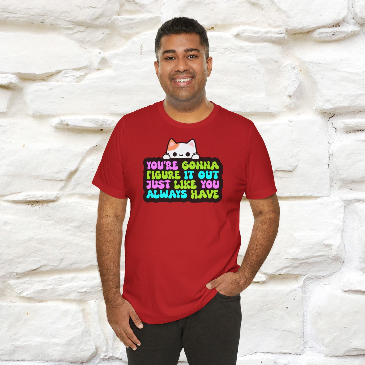 "You Are Gonna Figure It Out Just Like You Always Have" T-shirt for Men & Women | 100% Cotton*