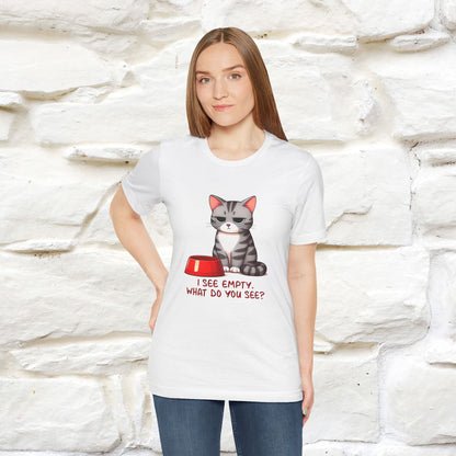 I See Empty, What Do You See? Funny Cat T-Shirt for Men & Women | 100% Cotton*