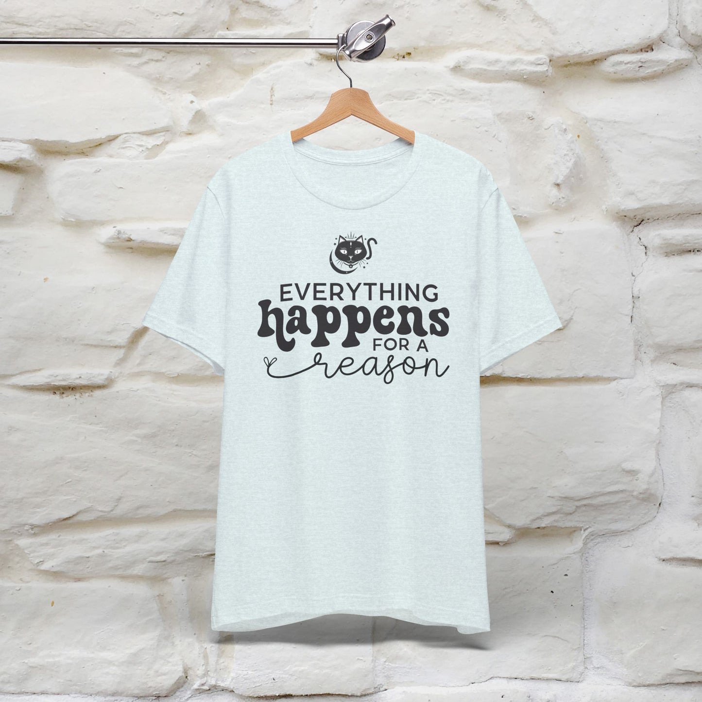 "Everything Happens for a Reason" T-shirt for Men & Women | 100% Cotton*