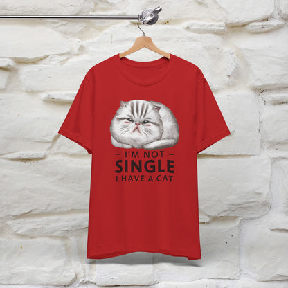 I’m Not Single, I Have a Cat | Funny Cat Shirt for Men & Women | 100% Cotton*