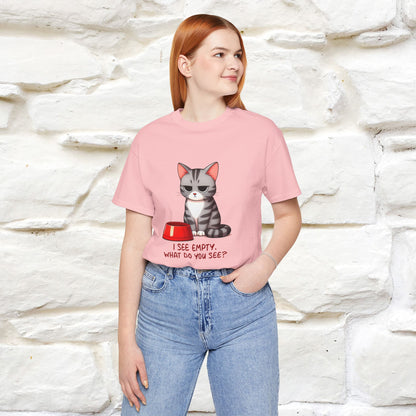 I See Empty, What Do You See? Funny Cat T-Shirt for Men & Women | 100% Cotton*