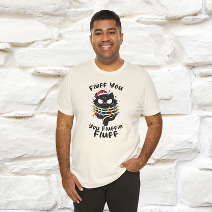 Fluff You, You Fluffin Fluff | Cattitude Cat Christmas Shirt for Men & Women | 100% Cotton*