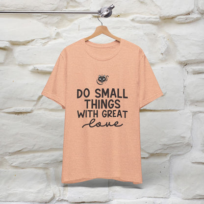 "Do Small Things With Great Love" T-shirt for Men & Women | 100% Cotton*