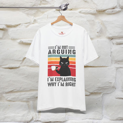 I’m Not Arguing, I’m Explaining Why I’m Right Cat T-Shirt for Men & Women | 100% Cotton* Funny Tee