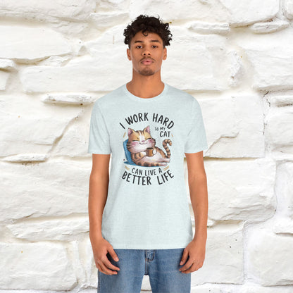 I Work Hard So My Cat Can Have a Better Life | Funny Shirt for Men & Women | 100% Cotton