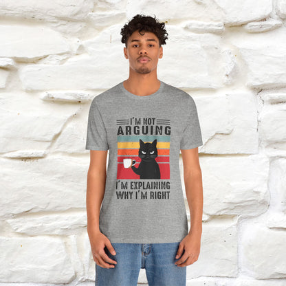 I’m Not Arguing, I’m Explaining Why I’m Right Cat T-Shirt for Men & Women | 100% Cotton* Funny Tee