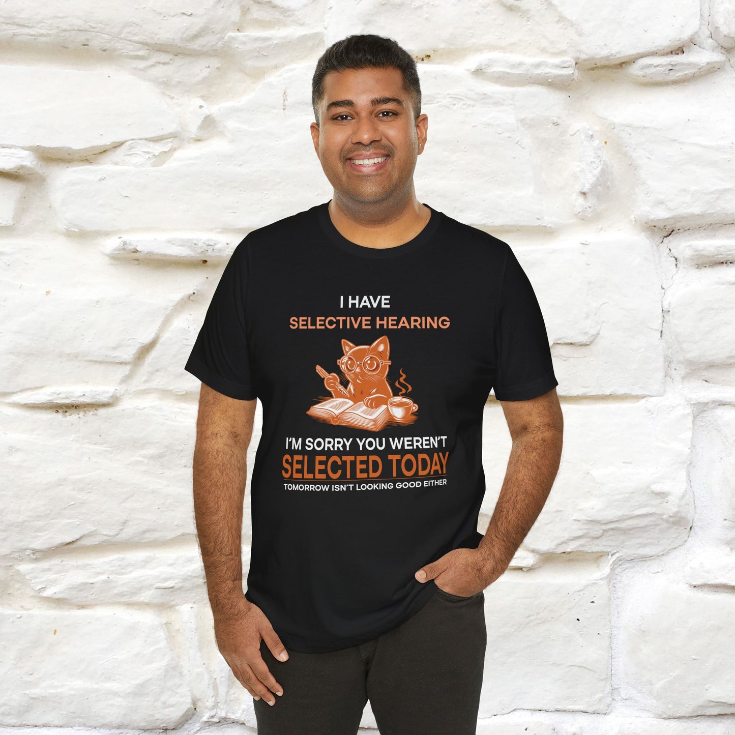 "I Have Selective Hearing, I'm Sorry You Were Not Selected Today. Tomorrow Isn't Looking Good Either" Cat T-Shirt for Men & Women | 100% Cotton* | Funny Tee 🐾