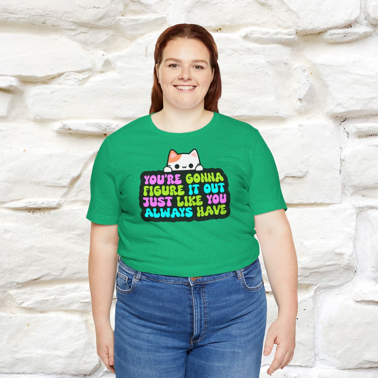 "You Are Gonna Figure It Out Just Like You Always Have" T-shirt for Men & Women | 100% Cotton*