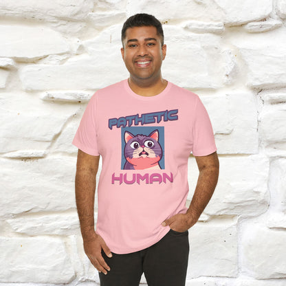 Pathetic Human Cat T-Shirt for Men & Women | 100% Cotton* Funny & Sassy Tee