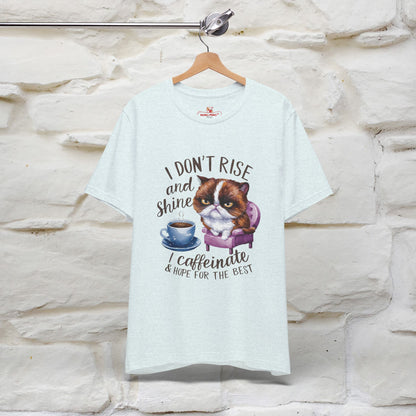 I Don’t Rise and Shine, I Caffeinate and Hope for the Best | Funny Shirt for Men & Women | 100% Cotton*