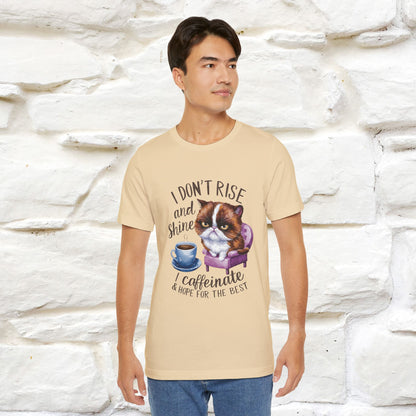 I Don’t Rise and Shine, I Caffeinate and Hope for the Best | Funny Shirt for Men & Women | 100% Cotton*