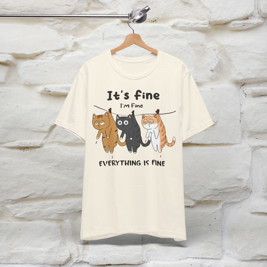 "It's Fine, I Am Fine, Everything Is Fine T-Shirt for Men & Women | 100% Cotton*