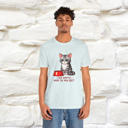 I See Empty, What Do You See? Funny Cat T-Shirt for Men & Women | 100% Cotton*