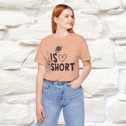 "Life Is Short" T-Shirt for Men & Women | 100% Cotton*