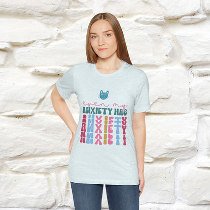 "Even My Anxiety Has Anxiety" T-shirt for Men & Women | 100% Cotton*