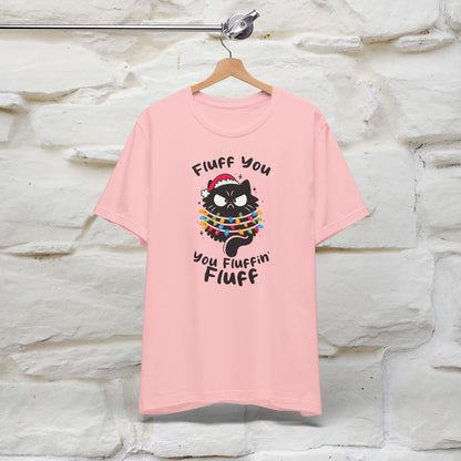 Fluff You, You Fluffin Fluff | Cattitude Cat Christmas Shirt for Men & Women | 100% Cotton*