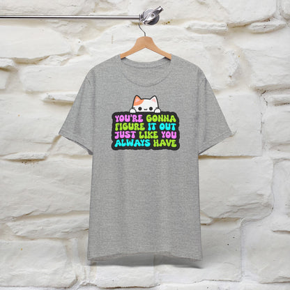 "You Are Gonna Figure It Out Just Like You Always Have" T-shirt for Men & Women | 100% Cotton*